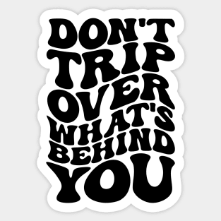 Don’t trip over what’s behind you , Positive Quote Shirt, Inspirational Sayings On Back , Cute Motivational Gifts, Good Vibes positive energy quote Sticker